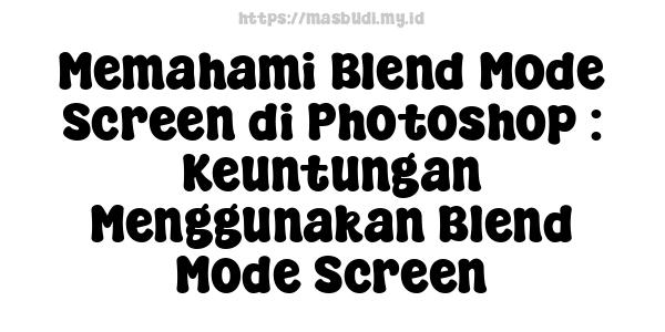 Memahami Blend Mode Screen di Photoshop : Keuntungan Menggunakan Blend Mode Screen