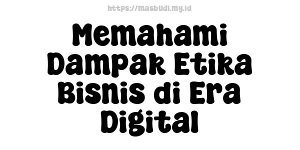 Memahami Dampak Etika Bisnis di Era Digital