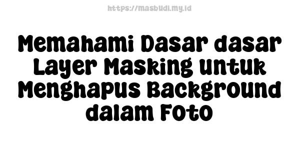 Memahami Dasar-dasar Layer Masking untuk Menghapus Background dalam Foto