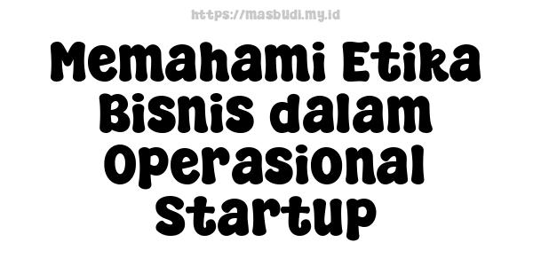 Memahami Etika Bisnis dalam Operasional Startup