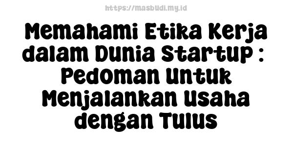 Memahami Etika Kerja dalam Dunia Startup :  Pedoman Untuk Menjalankan Usaha dengan Tulus