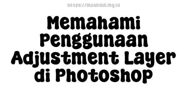 Memahami Penggunaan Adjustment Layer di Photoshop