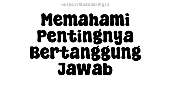 Memahami Pentingnya Bertanggung Jawab