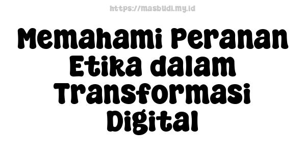 Memahami Peranan Etika dalam Transformasi Digital