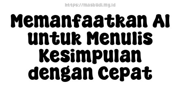 Memanfaatkan AI untuk Menulis Kesimpulan dengan Cepat