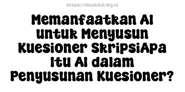 Memanfaatkan AI untuk Menyusun Kuesioner SkripsiApa Itu AI dalam Penyusunan Kuesioner?