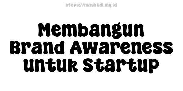 Membangun Brand Awareness untuk Startup