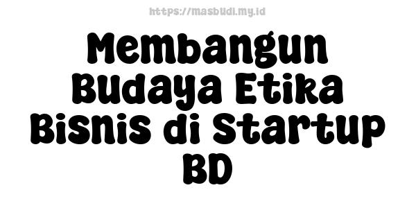 Membangun Budaya Etika Bisnis di Startup BD