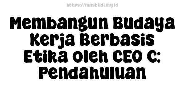 Membangun Budaya Kerja Berbasis Etika oleh CEO C: Pendahuluan