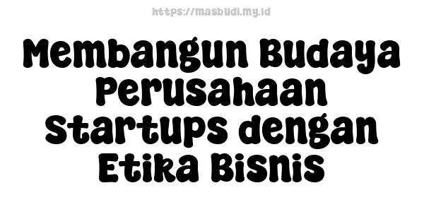 Membangun Budaya Perusahaan Startups dengan Etika Bisnis