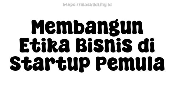 Membangun Etika Bisnis di Startup Pemula