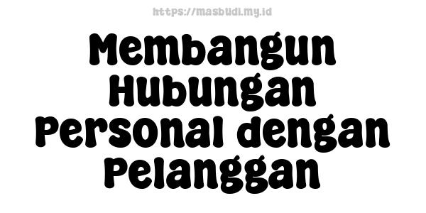 Membangun Hubungan Personal dengan Pelanggan