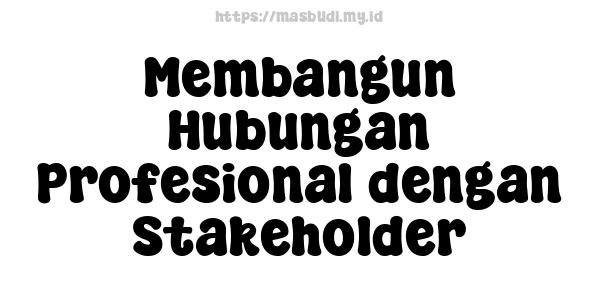 Membangun Hubungan Profesional dengan Stakeholder