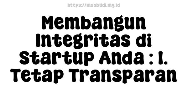 Membangun Integritas di Startup Anda : 1. Tetap Transparan