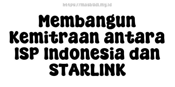 Membangun Kemitraan antara ISP Indonesia dan STARLINK