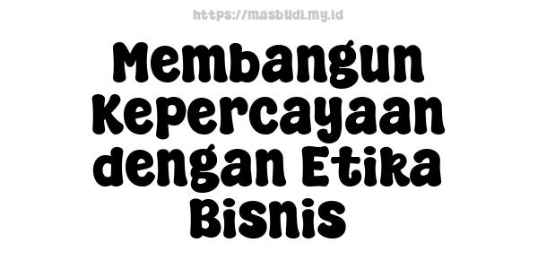 Membangun Kepercayaan dengan Etika Bisnis