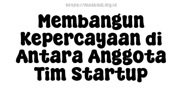 Membangun Kepercayaan di Antara Anggota Tim Startup