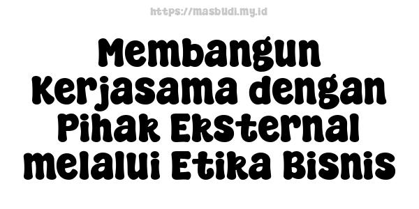 Membangun Kerjasama dengan Pihak Eksternal melalui Etika Bisnis