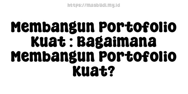 Membangun Portofolio Kuat : Bagaimana Membangun Portofolio Kuat?