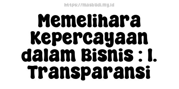 Memelihara Kepercayaan dalam Bisnis : 1. Transparansi