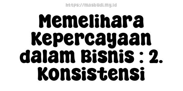 Memelihara Kepercayaan dalam Bisnis : 2. Konsistensi