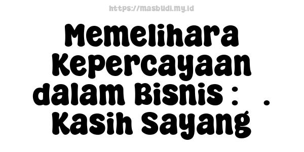 Memelihara Kepercayaan dalam Bisnis : 5. Kasih Sayang