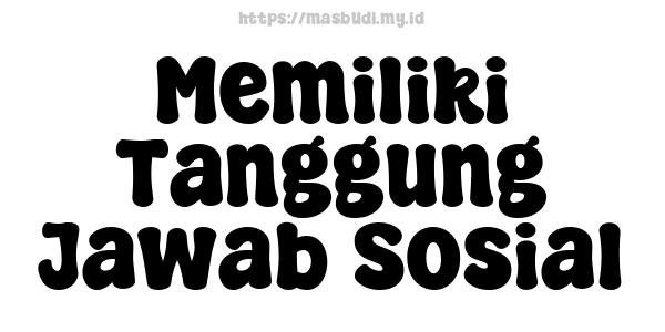 Memiliki Tanggung Jawab Sosial