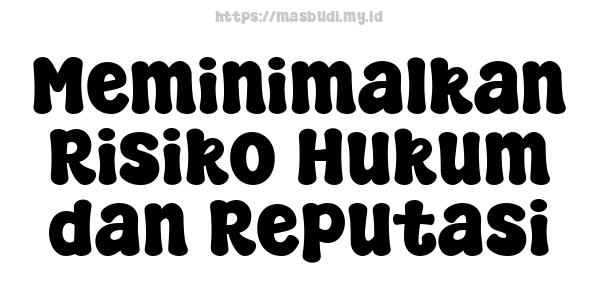 Meminimalkan Risiko Hukum dan Reputasi