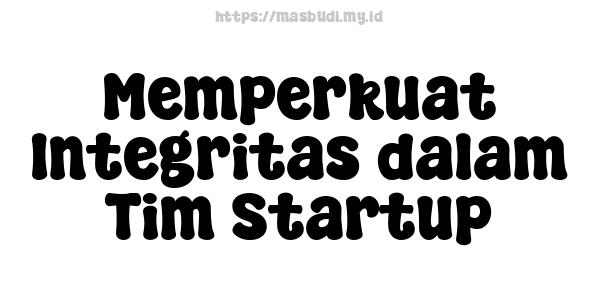 Memperkuat Integritas dalam Tim Startup