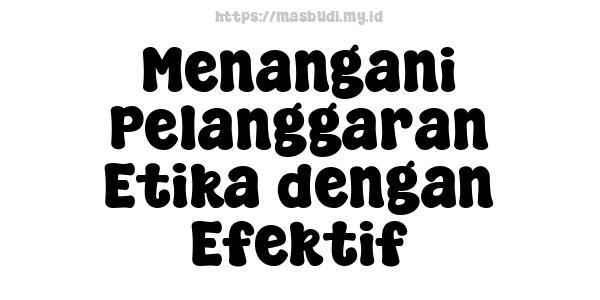 Menangani Pelanggaran Etika dengan Efektif