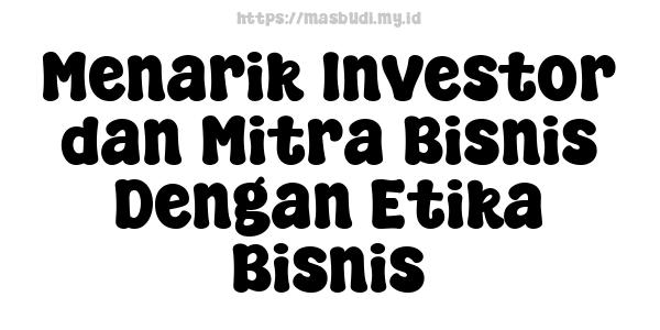 Menarik Investor dan Mitra Bisnis Dengan Etika Bisnis