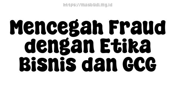 Mencegah Fraud dengan Etika Bisnis dan GCG