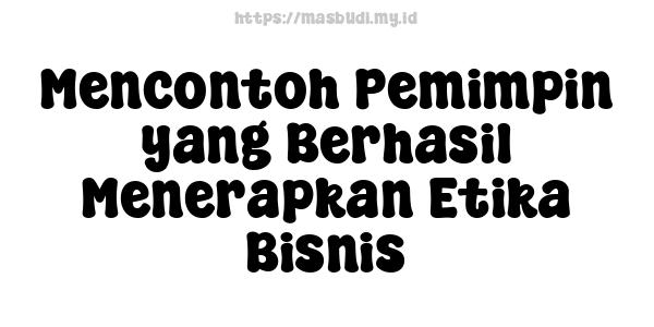 Mencontoh Pemimpin yang Berhasil Menerapkan Etika Bisnis