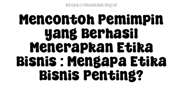 Mencontoh Pemimpin yang Berhasil Menerapkan Etika Bisnis : Mengapa Etika Bisnis Penting?