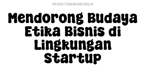 Mendorong Budaya Etika Bisnis di Lingkungan Startup