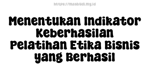 Menentukan Indikator Keberhasilan Pelatihan Etika Bisnis yang Berhasil