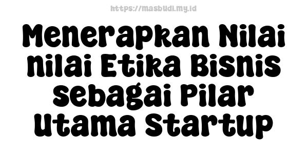 Menerapkan Nilai-nilai Etika Bisnis sebagai Pilar Utama Startup