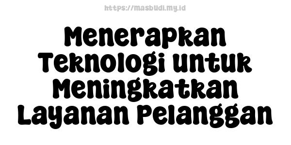 Menerapkan Teknologi untuk Meningkatkan Layanan Pelanggan