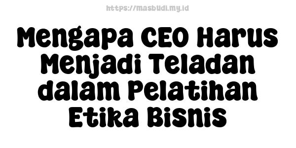 Mengapa CEO Harus Menjadi Teladan dalam Pelatihan Etika Bisnis