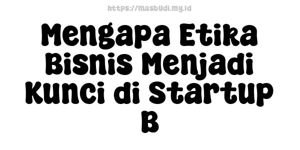 Mengapa Etika Bisnis Menjadi Kunci di Startup B