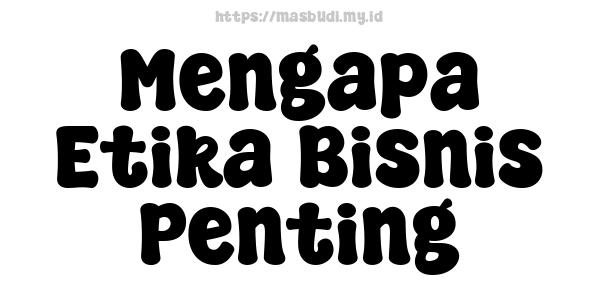 Mengapa Etika Bisnis Penting