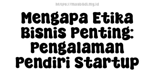 Mengapa Etika Bisnis Penting: Pengalaman Pendiri Startup