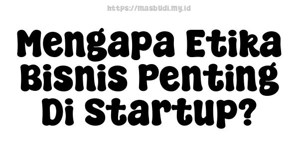 Mengapa Etika Bisnis Penting Di Startup?