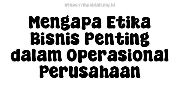 Mengapa Etika Bisnis Penting dalam Operasional Perusahaan