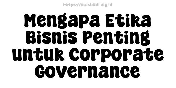 Mengapa Etika Bisnis Penting untuk Corporate Governance