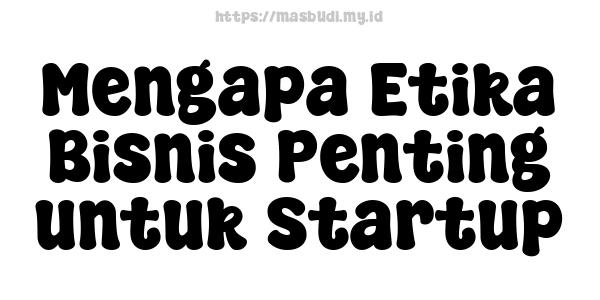 Mengapa Etika Bisnis Penting untuk Startup