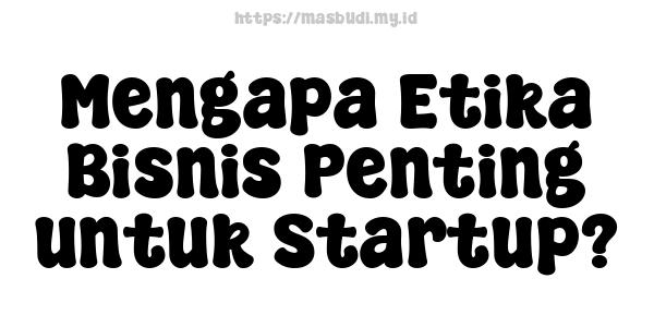 Mengapa Etika Bisnis Penting untuk Startup?