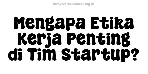 Mengapa Etika Kerja Penting di Tim Startup?