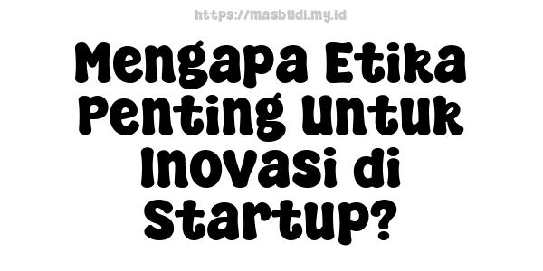 Mengapa Etika Penting Untuk Inovasi di Startup?