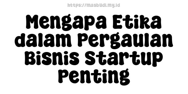 Mengapa Etika dalam Pergaulan Bisnis Startup Penting